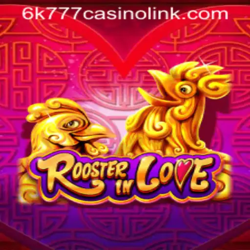 Discover the Exciting World of RoosterInLove and the 6k777 Casino Link