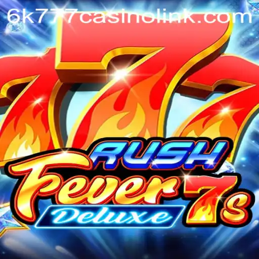 RushFever7sDeluxe: Dive into the Thrilling World of 6k777 Casino Link