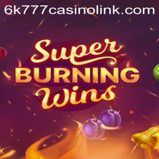 Explore the Exciting World of SuperBurningWins at 6k777 Casino